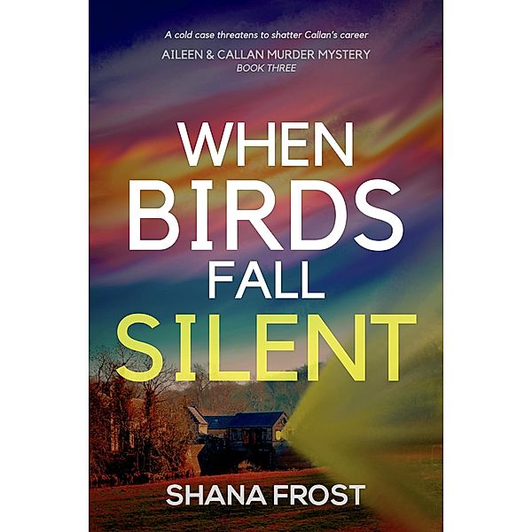 When Birds Fall Silent (Aileen and Callan Murder Mysteries, #3) / Aileen and Callan Murder Mysteries, Shana Frost