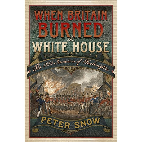 When Britain Burned the White House, Peter Snow