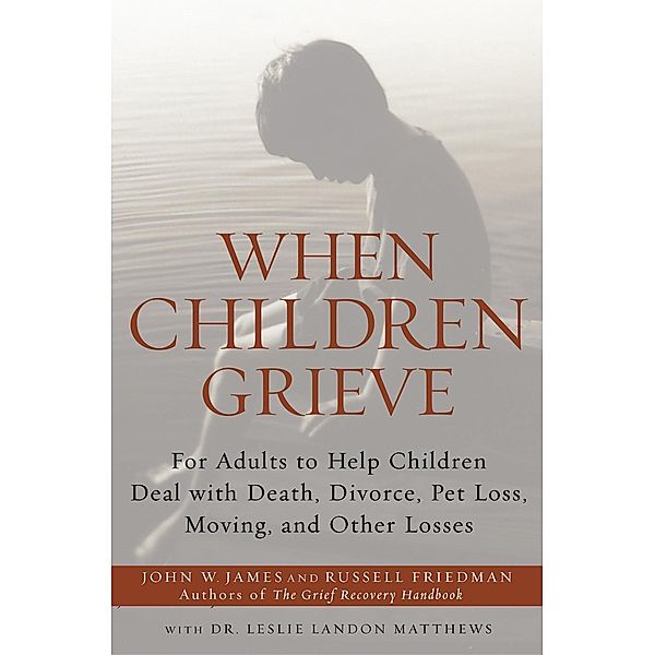When Children Grieve, John W. James, Russell Friedman, Leslie Matthews