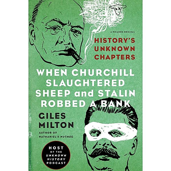 When Churchill Slaughtered Sheep and Stalin Robbed a Bank: History's Unknown Chapters, Giles Milton