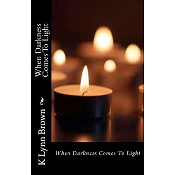 When Darkness Comes To Light / K. Lynn Brown, K. Lynn Brown