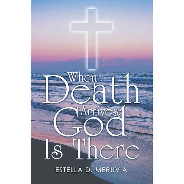 When Death Arrives, God Is There, Estella D. Meruvia