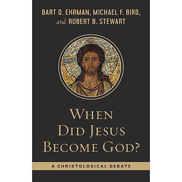 When Did Jesus Become God?, Bart Ehrman, Michael F. Bird, Robert B. Stewart