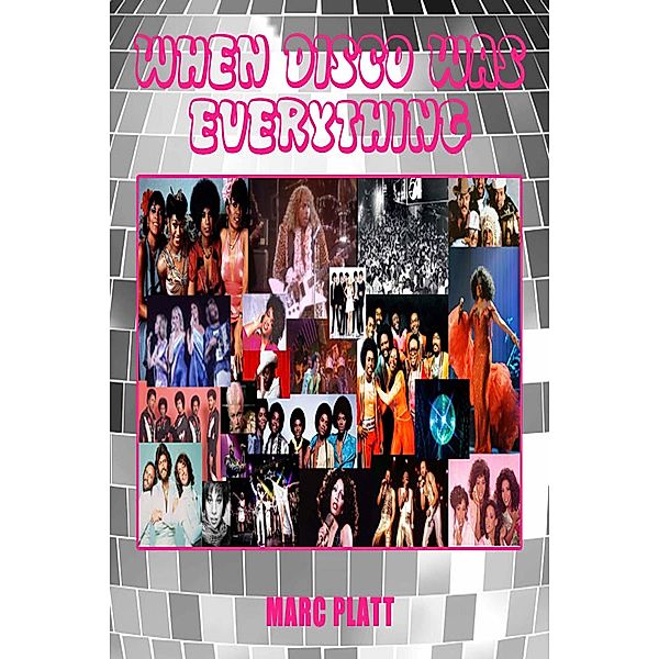 When Disco Was Everything (Pop Gallery eBooks, #10) / Pop Gallery eBooks, Marc Platt