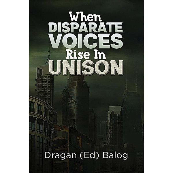 When Disparate Voices Rise In Unison / Austin Macauley Publishers, Dragan (Ed) Balog