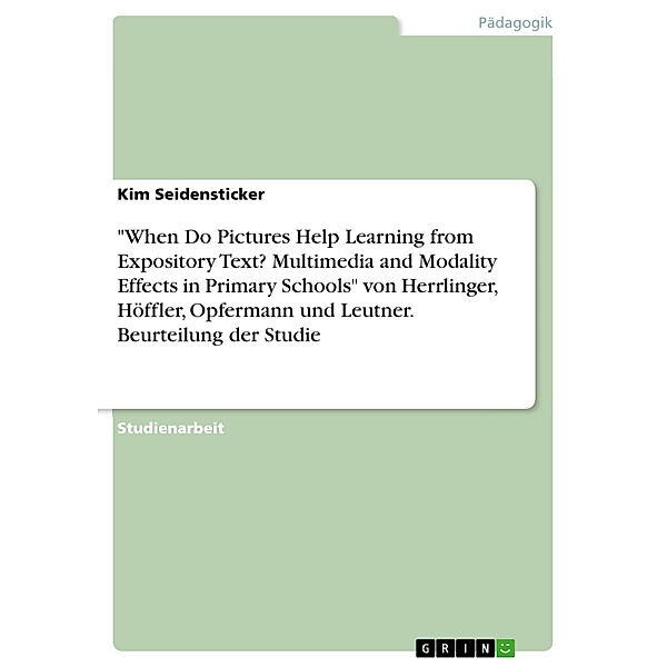 When Do Pictures Help Learning from Expository Text? Multimedia and Modality Effects in Primary Schools von Herrlinger, Höffler, Opfermann und Leutner. Beurteilung der Studie, Kim Seidensticker