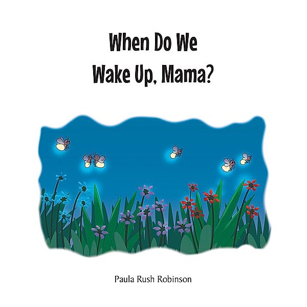 When Do We Wake Up, Mama?, Paula Rush Robinson