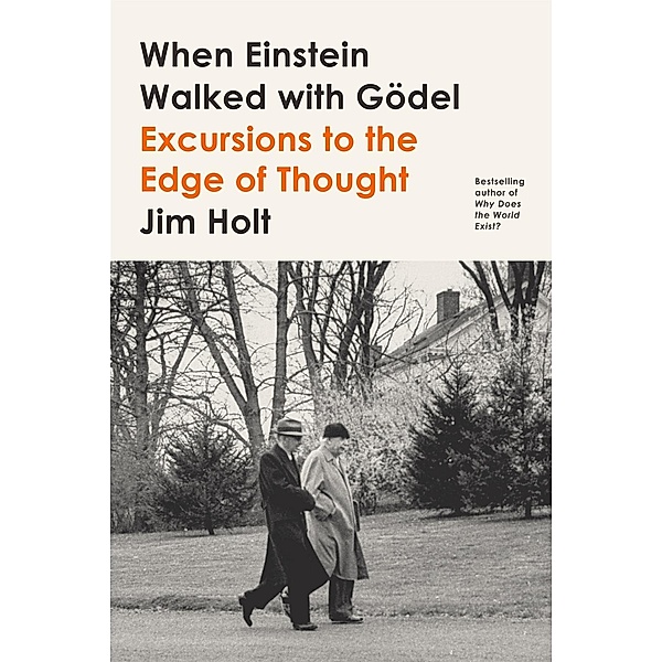 When Einstein Walked with Gödel, Jim Holt