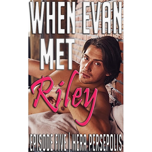 When Evan Met Riley: Episode Five (Evan and Riley, #5) / Evan and Riley, Hera Persepolis