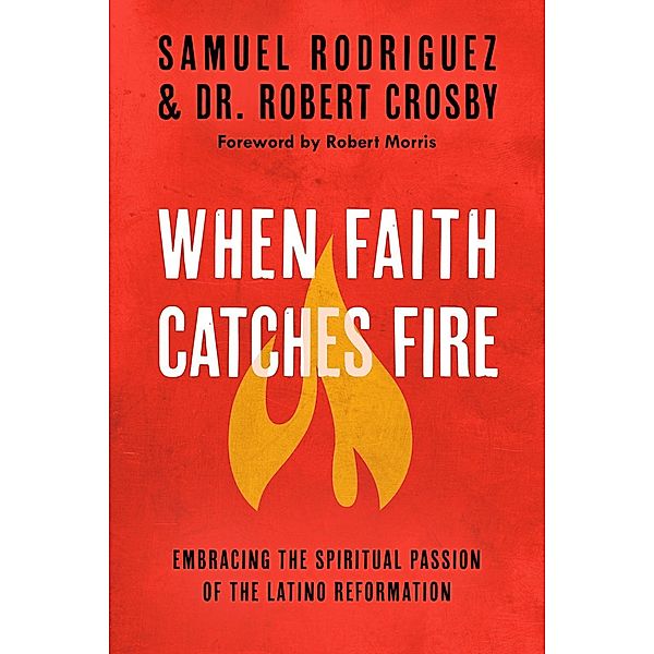 When Faith Catches Fire, Samuel Rodriguez, Robert C. Crosby