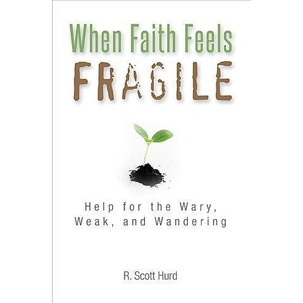 When Faith Feels Fragile, R. Scott Hurd