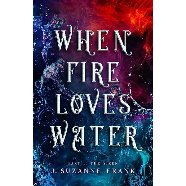 When Fire Loves Water Part I: The Siren, J. Suzanne Frank