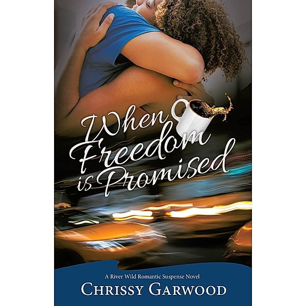 When Freedom Is Promised (A River Wild Romantic Suspense Novel, #3) / A River Wild Romantic Suspense Novel, Chrissy Garwood