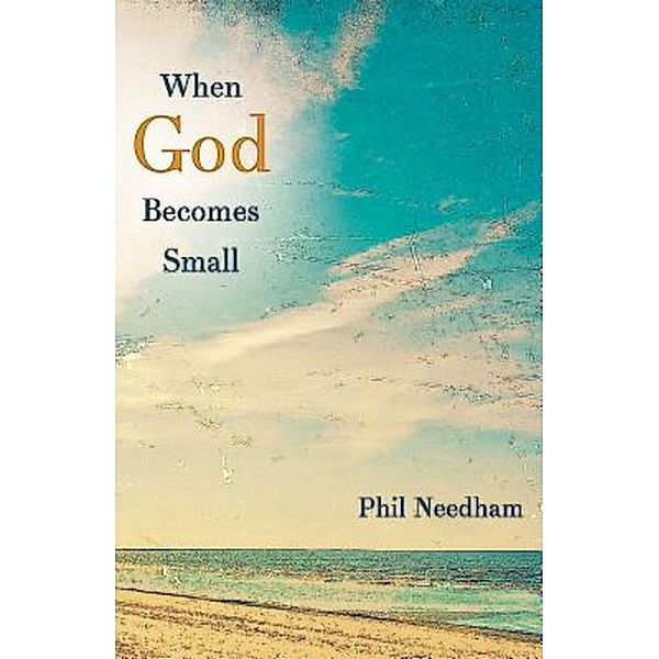 When God Becomes Small, Phil Needham