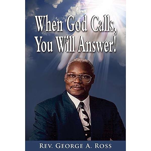 When God Calls, You Will Answer!, George A. Ross
