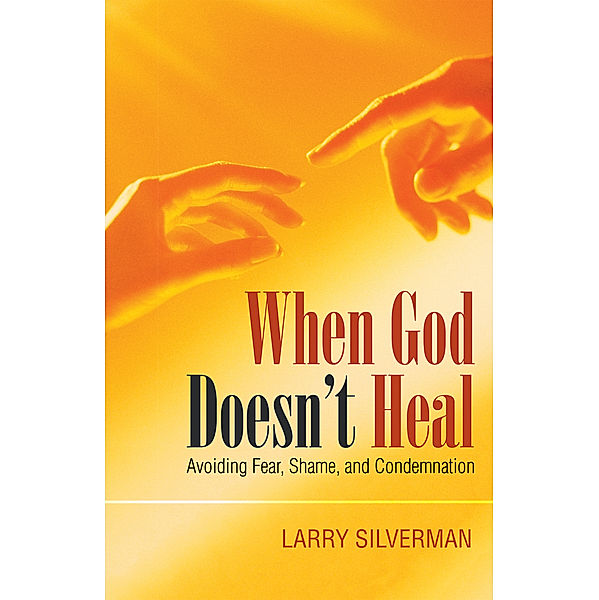 When God Doesn’T Heal, Larry Silverman