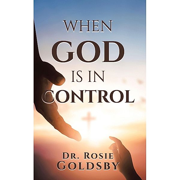 WHEN GOD IS IN CONTROL, Rosie Goldsby