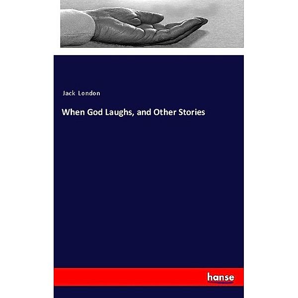 When God Laughs, and Other Stories, Jack London