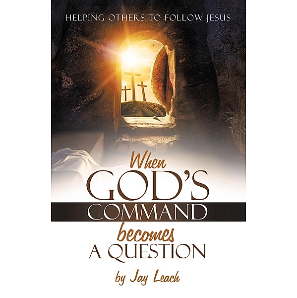 WHEN GOD'S COMMAND BECOMES A QUESTION, Jay Leach