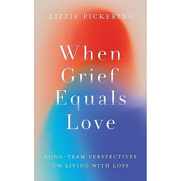 When Grief Equals Love, Lizzie Pickering