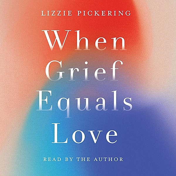 When Grief Equals Love, Lizzie Pickering