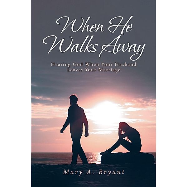 WHEN HE WALKS AWAY, Mary A. Bryant