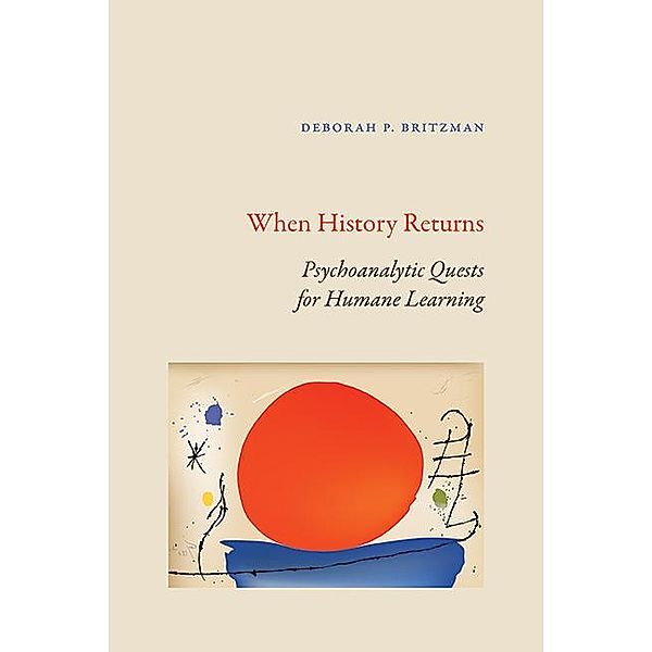 When History Returns / SUNY series, Transforming Subjects: Psychoanalysis, Culture, and Studies in Education, Deborah P. Britzman