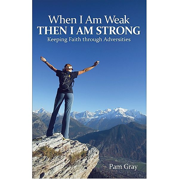 When I Am Weak, Then I Am Strong, Pam Gray