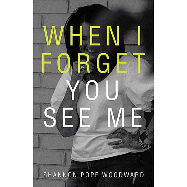 When I Forget You See Me, Shannon Pope Woodward