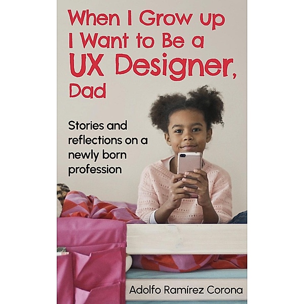 When I Grow up I Want to Be a UX Designer, Dad, Adolfo Ramírez Corona