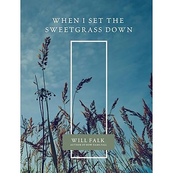 When I Set the Sweetgrass Down, Will Falk