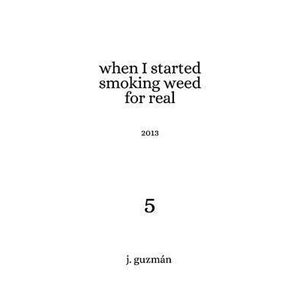 When I Started Smoking Weed for Real / On Being Bd.5, J. Guzmán