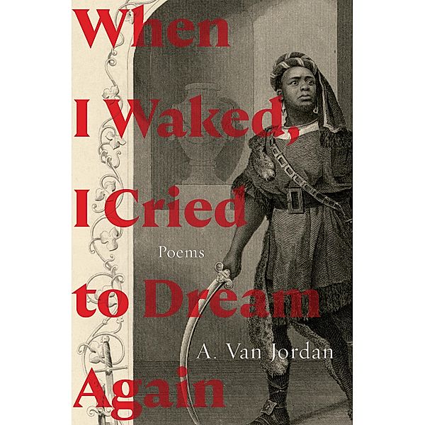 When I Waked, I Cried To Dream Again: Poems, A. Van Jordan