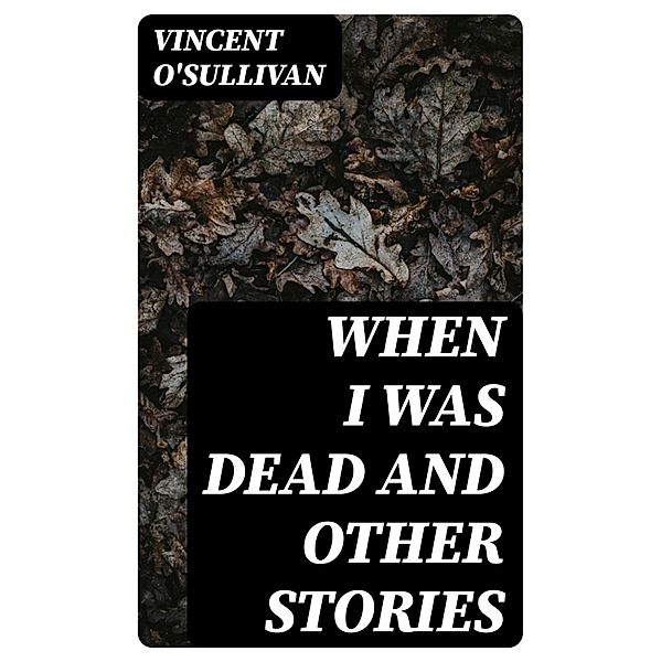 When I Was Dead and other stories, Vincent O'Sullivan