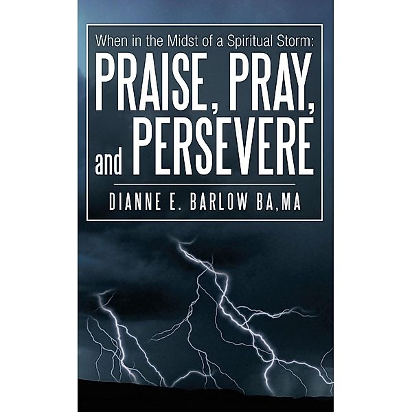 When in the Midst of a Spiritual Storm: Praise, Pray, and Persevere / Inspiring Voices, Dianne E. Barlow