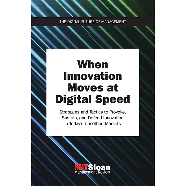 When Innovation Moves at Digital Speed, MIT Sloan Management (Paul Michelman) Review