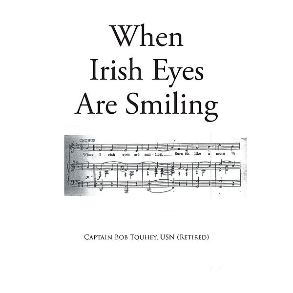 When Irish Eyes Are Smiling, Captain Bob Touhey Usn (Retired)