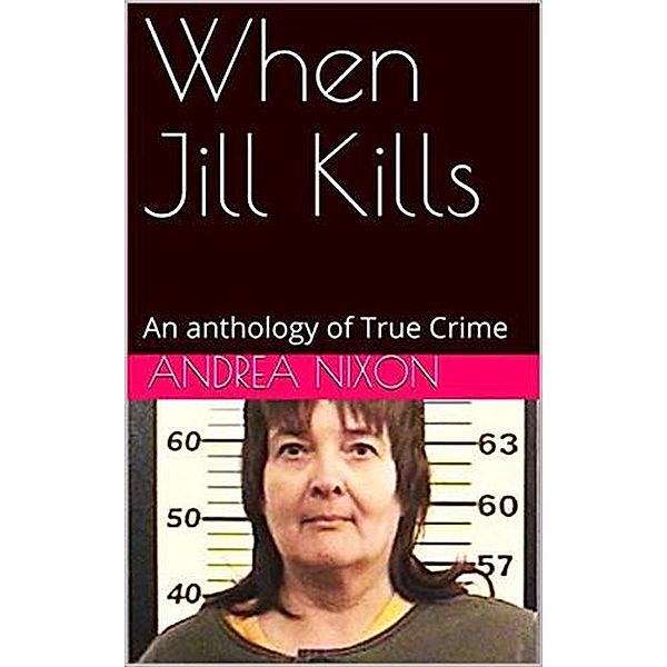 When Jill Kills An Anthology of True Crime, Andrea Nixon