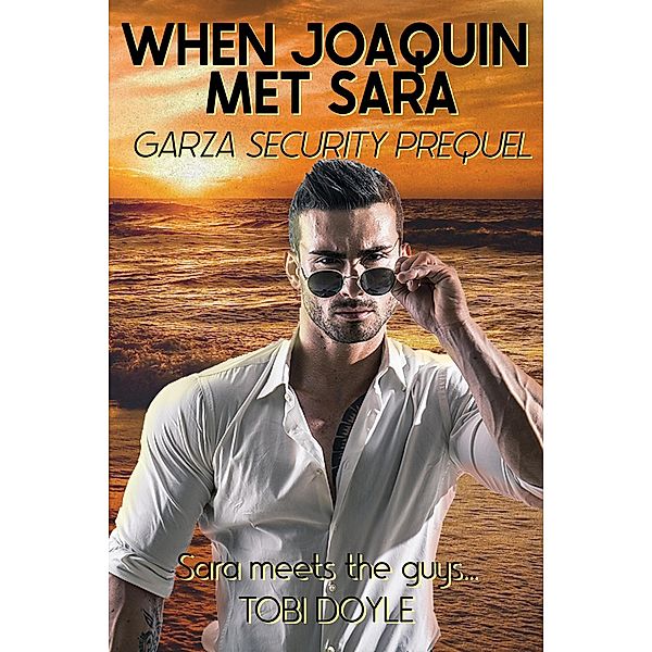 When Joaquin Met Sara (Garza Security, #0) / Garza Security, Tobi Doyle