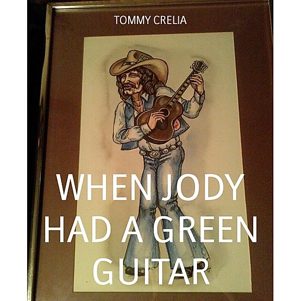WHEN JODY HAD A GREEN GUITAR, Tommy Crelia