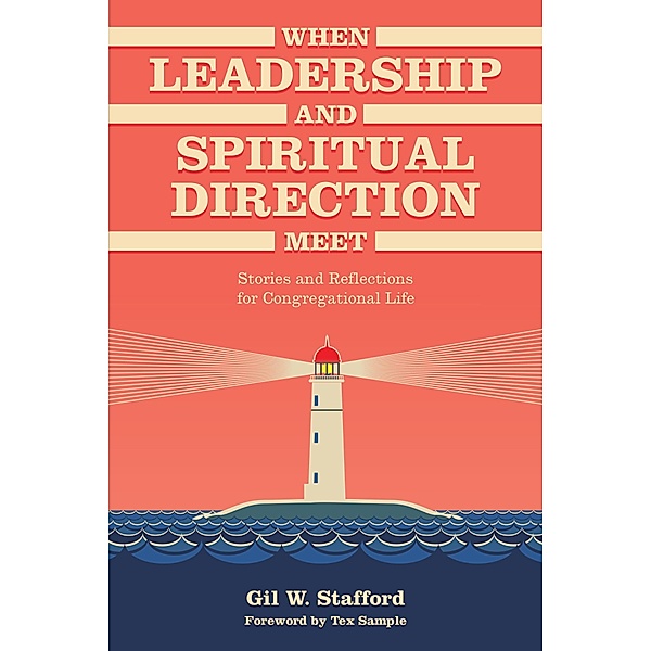 When Leadership and Spiritual Direction Meet, Gil W. Stafford, Tex Sample