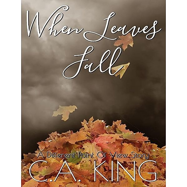 When Leaves Fall: A Different Point of View Story, C. A. King