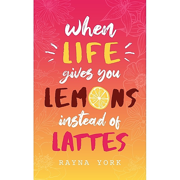 When Life Gives You Lemons Instead Of Lattes, Rayna York