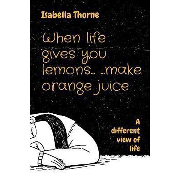 When life gives you lemons... ...make orange juice / Sunduq, Isabella Thorne