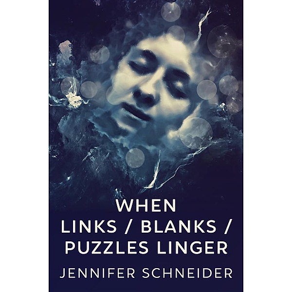 When Links / Blanks / Puzzles Linger, Jennifer Schneider
