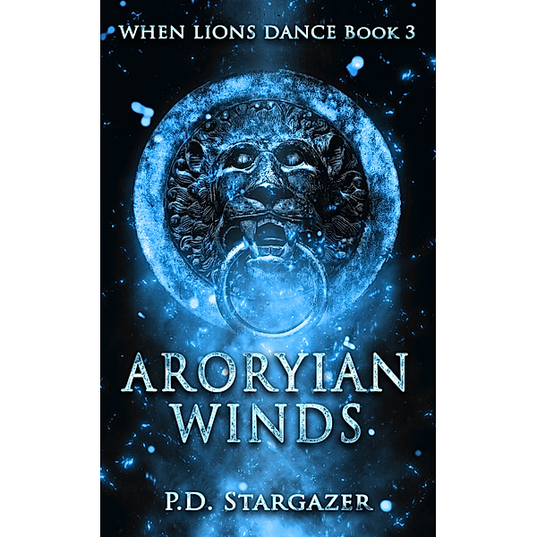 When Lions Dance: Aroryian Winds, P. D. Stargazer
