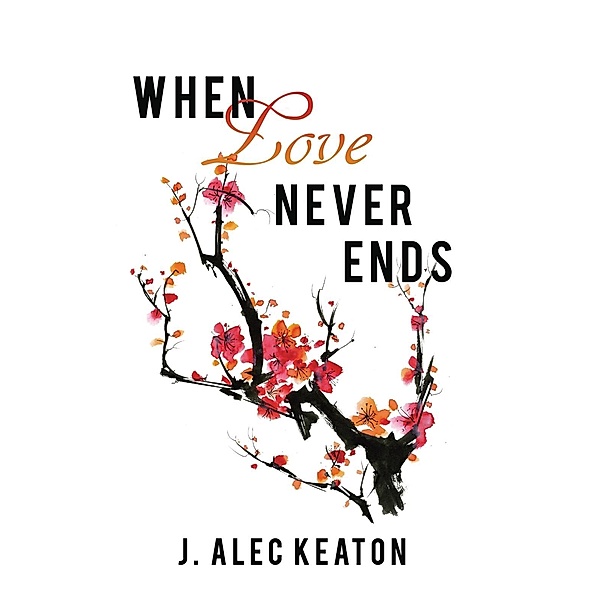 When Love Never Ends / Two Harbors Press, J. Alec Keaton