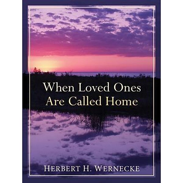 When Loved Ones Are Called Home, Herbert H. Wernecke