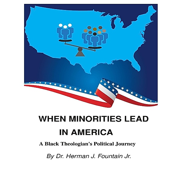 When Minorities Lead In America: A Black Theologian's Political Journey, Herman J Fountain Jr
