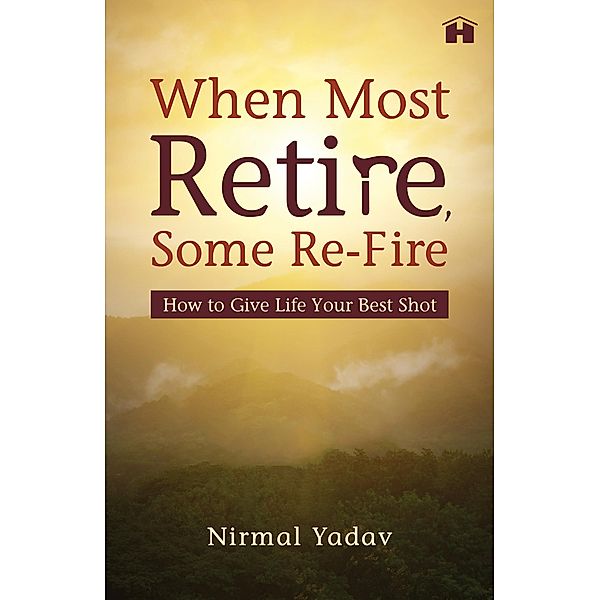 When Most Retire, Some Re-fire / Hay House India, Nirmal Yadav